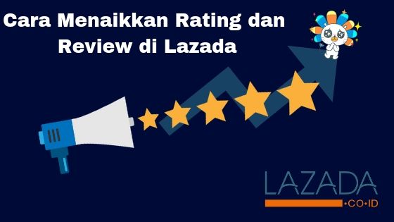 4 Tips Ini Bantu Naikkan Rating Dan Review Produk di LAZADA!